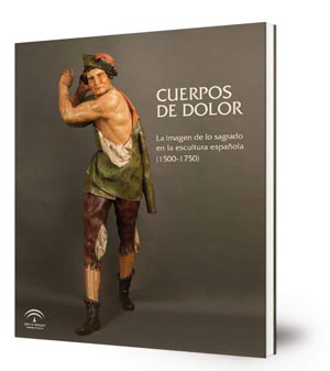 Cuerpos de dolor : la imagen de lo sagrado en la escultura española (1500-1750)