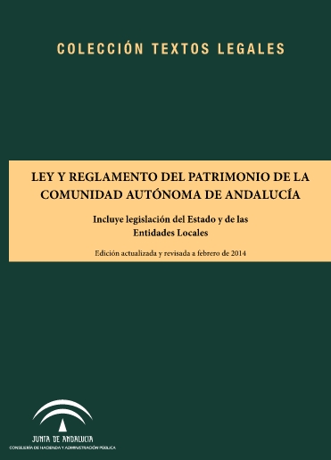 Ley y Reglamento del Patrimonio de Andalucía. Edición actualizada a febrero de 2014